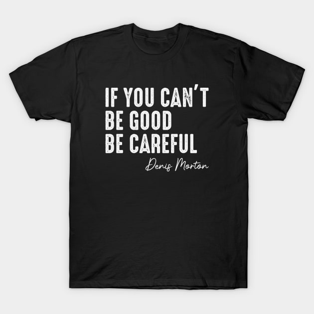 If You Can't Be Good Be Careful T-Shirt by Chelseaforluke